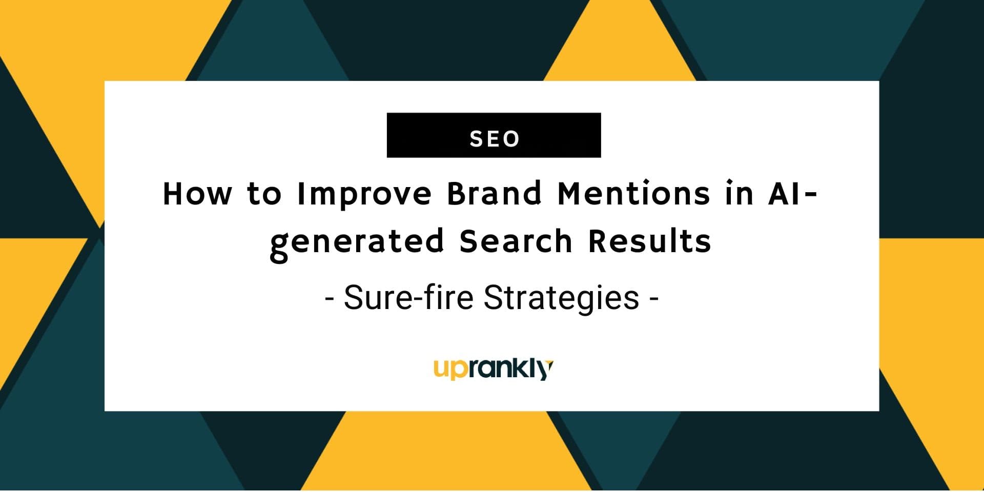 How to Improve Brand Mentions in AI-generated Search Results – 10 Sure-fire Strategies | Uprankly Blog image