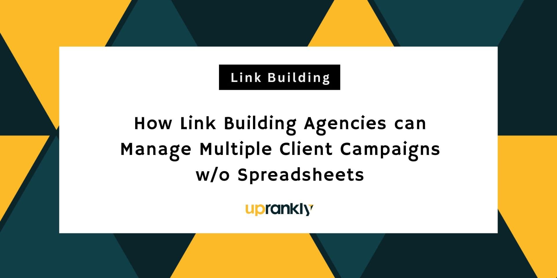 How Link Building Agencies can Manage Multiple Client Campaigns w/o Spreadsheets